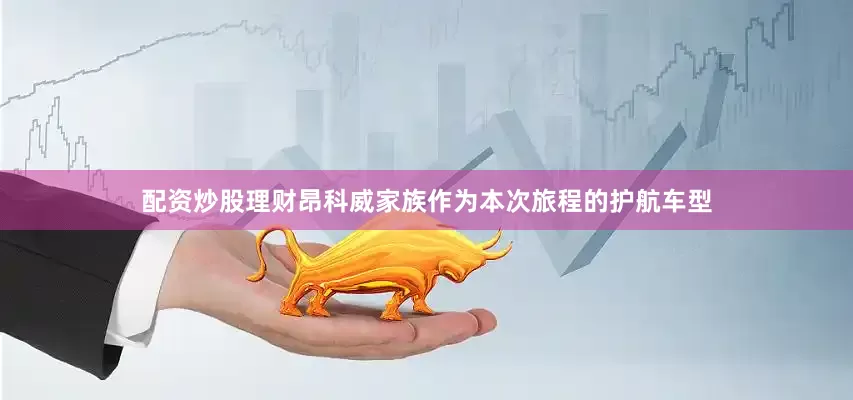 配资炒股理财昂科威家族作为本次旅程的护航车型